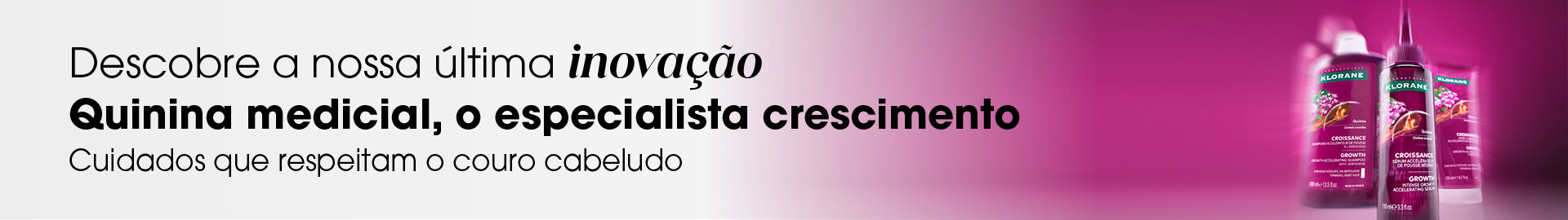 Descobre a nossa &uacute;ltima inova&ccedil;&atilde;o. Quinina medicial, o especialista crescimento. Cuidados que respeitam o couro cabeludo. Descobre j&aacute;!
