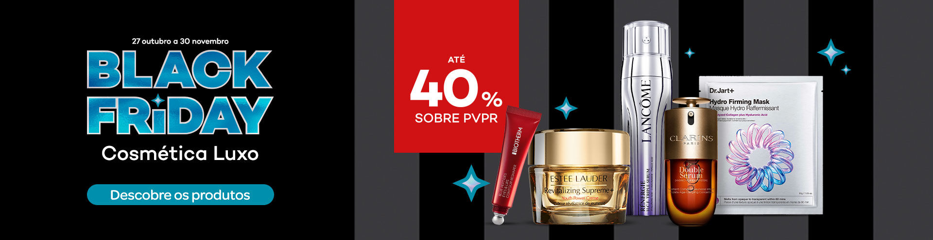 Copilot said:  De 27 de outubro a 30 de novembro, aproveita a Black Friday de Cosm&eacute;tica Luxo com at&eacute; 40% de desconto sobre o PVPR e descobre uma sele&ccedil;&atilde;o de produtos de beleza e cuidado premium.