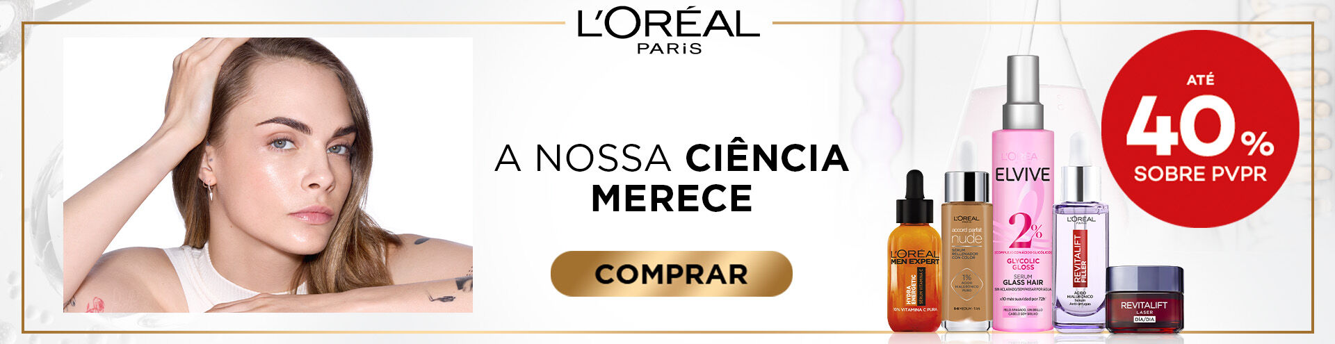 Loreal Paris, a nossa ciência merece. Produtos Loreal Paris com selo de desconto até 40% sobre preço de venda ao público recomendado.