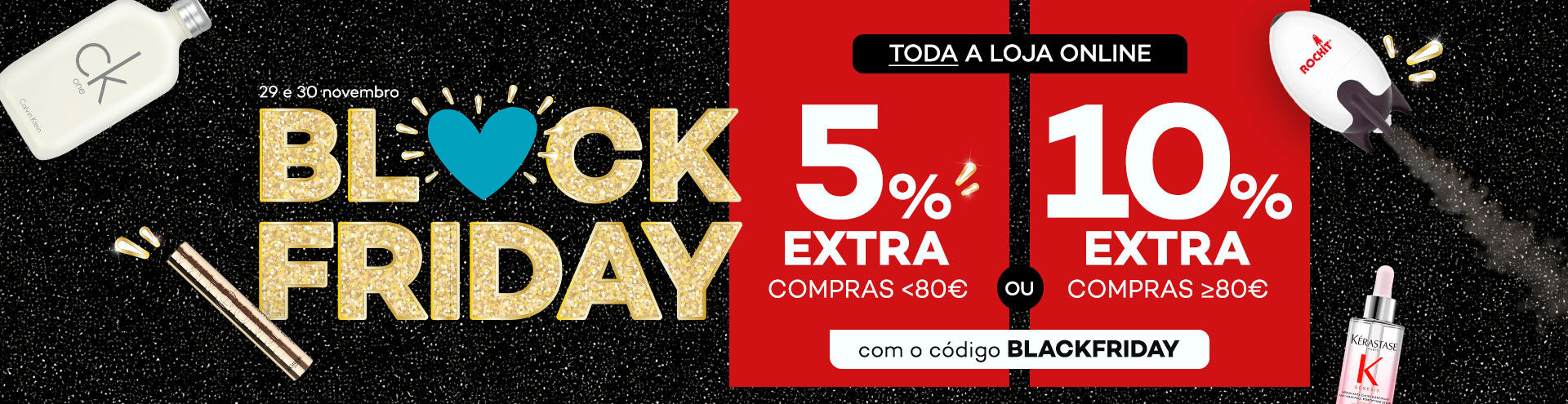 Destaque campanha black friday com selo de desconto 5% extra em compras até 80€ ou 10% extra em compras superiores a 80€, com o código BLACKFRIDAY. Em toda a loja online, dia 29 e 30 novembro