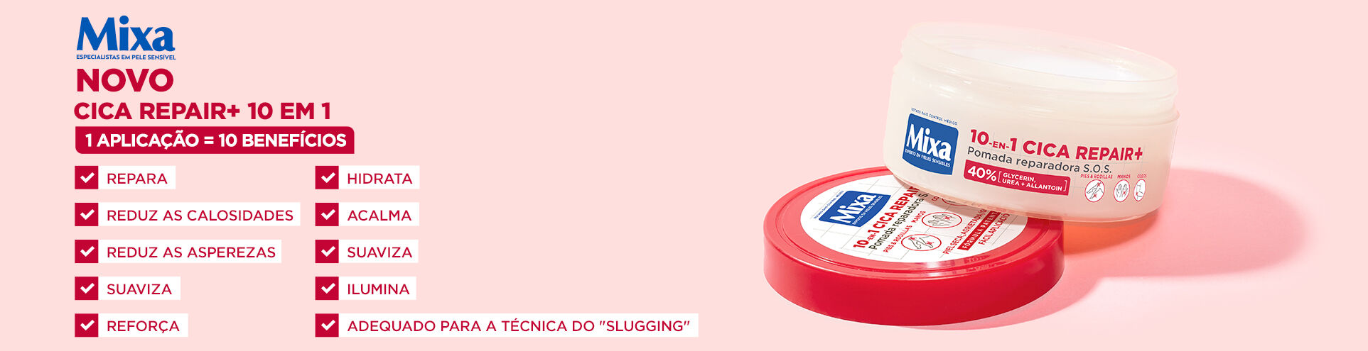 Mixa. Novo cica repair+ 10 em 1. 1 aplicação = 10 benefícios. Descobre já.