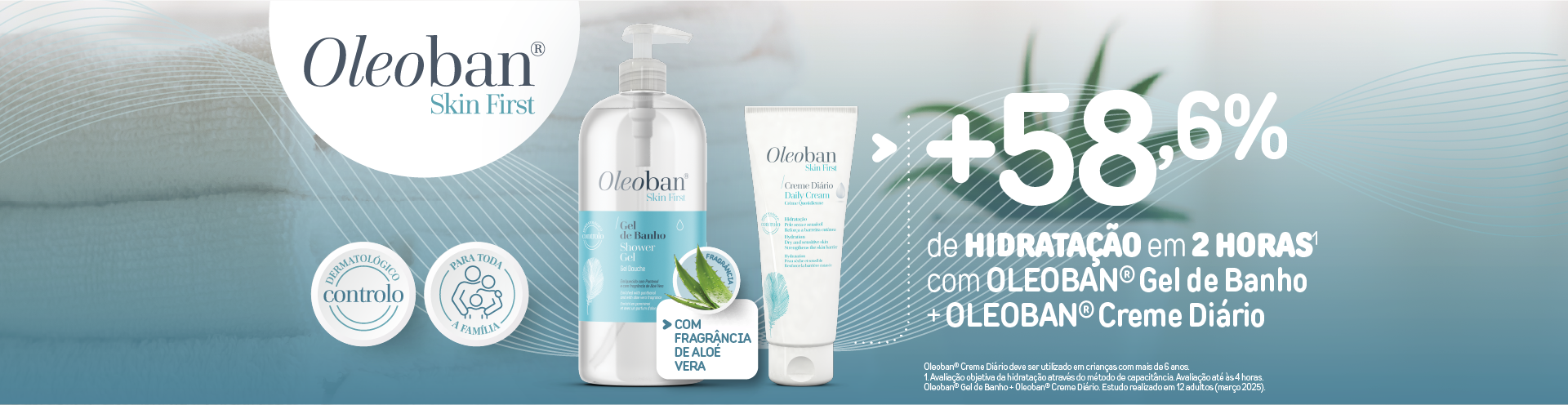 Oleoban Skin First  +58,6% de hidrata&ccedil;&atilde;o em 2 horas&sup1;  com OLEOBAN&reg; Gel de Banho + OLEOBAN&reg; Creme Di&aacute;rio  Dermatol&oacute;gico controlo  Para toda a fam&iacute;lia  Com fragr&acirc;ncia de alo&eacute; vera.