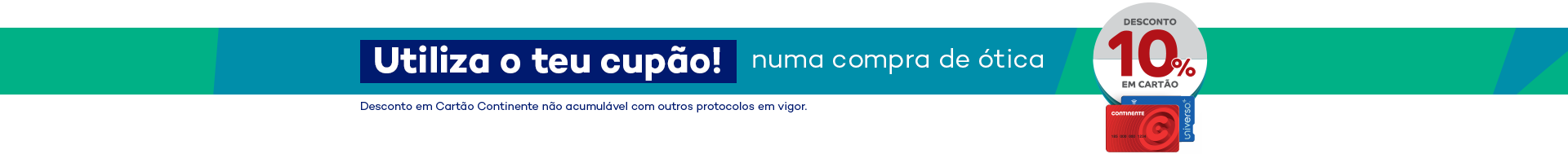 Utiliza o teu cup&atilde;o! numa compra de &oacute;tica Desconto de 10% em cart&atilde;o Desconto em cart&atilde;o n&atilde;o acumul&aacute;vel com outros protocolos em vigor