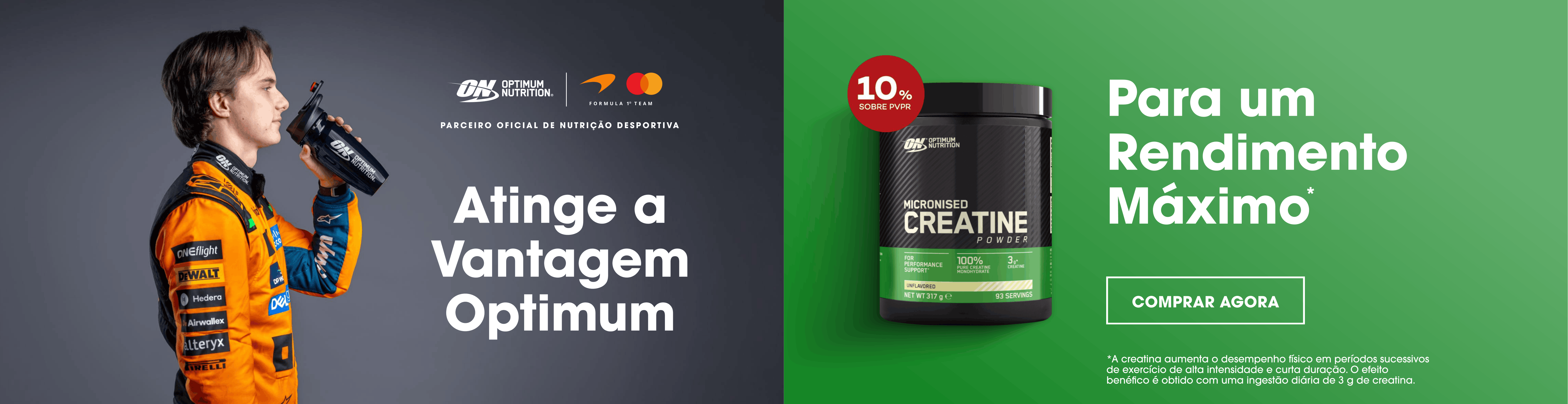 A creatina Micronised Creatine Powder da Optimum Nutrition foi desenvolvida para apoiar o desempenho f&iacute;sico em exerc&iacute;cios de alta intensidade e curta dura&ccedil;&atilde;o. Com 100% creatina monohidratada, ajuda a maximizar o rendimento quando consumida diariamente na dose recomendada de 3 g. Aproveita ainda 10% de desconto sobre o PVPR. Aproveita j&aacute;!