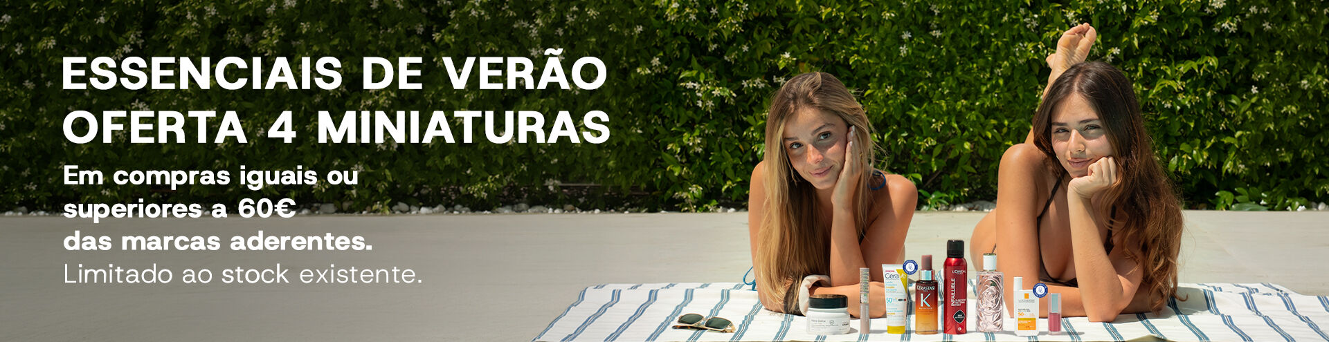 Essenciais de ver&atilde;o! Oferta 4 miniaturas em compras iguais ou superiores a 60&euro; das marcas aderentes. Limitado ao stock existente.