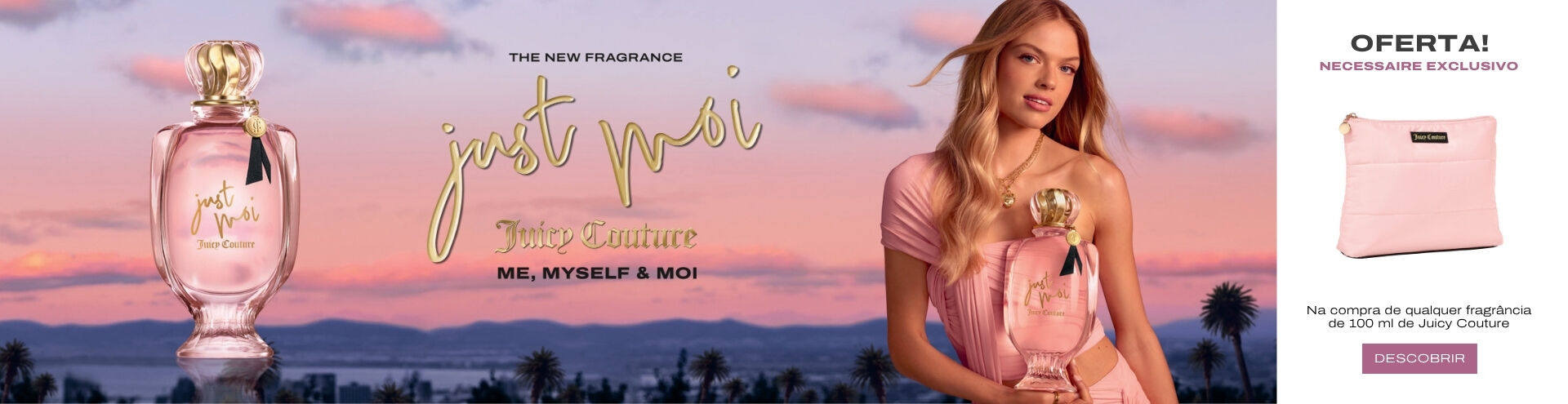 Just Moi, Juicy Couture. Oferta Necessaire Exclusivo. Na compra de qualquer fragrância de 100 ml de Juicy Couture