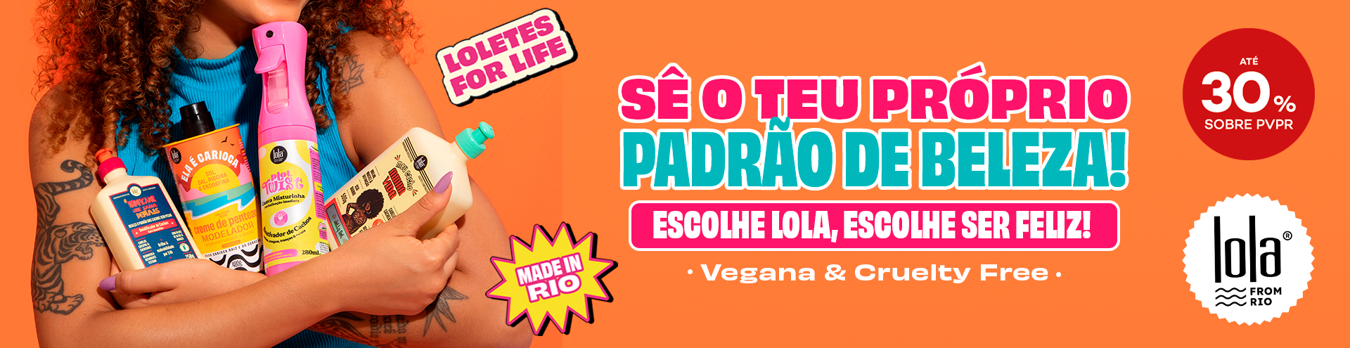 Loletes for life. Sê o teu próprio padrão de beleza. Escolhe lola, escolhe ser feliz. Produtos Lola Cosmetics com selo desconto até 30% sobre pvpr.