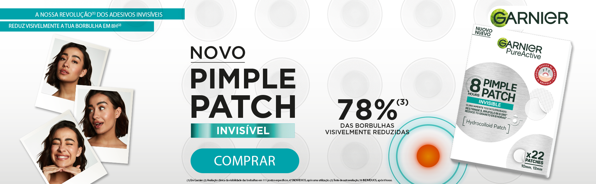 Garnier, a nossa revolução por adesivos invisíveis. Reduz visivelmente a tua borbulha em 8h. Novo pomble patch invisível 78% das borbulhas visivelmente reduzidas. Comprar.