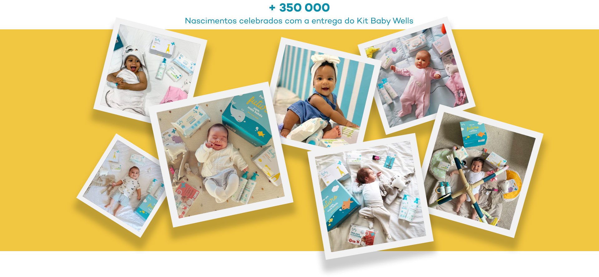 + 350000 Nascimentos celebrados com a entrega do kit Baby Wells