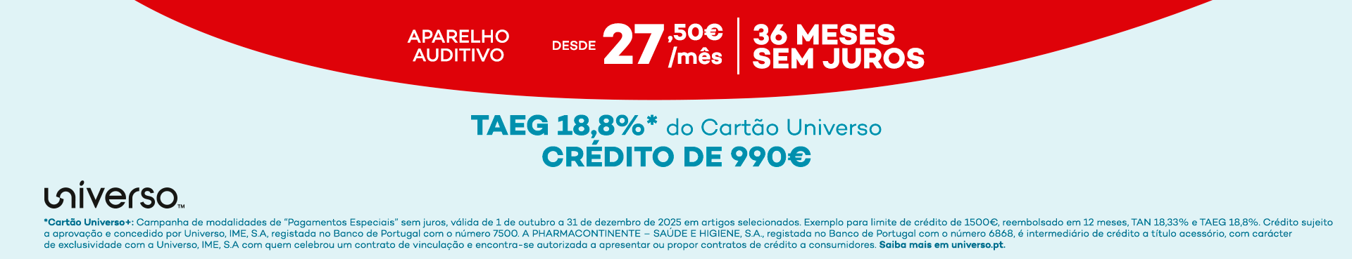 aparelho auditivo desde 27,50€ por mês 36 meses sem juros TAED 18,8%* do cartão universo crédito de 990€ universo *Cartão Universo+: Campanha de modalidades de 