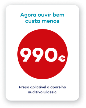 Agora ouvir bem custa menos 990€ preço aplicável a aparelho auditivo classic