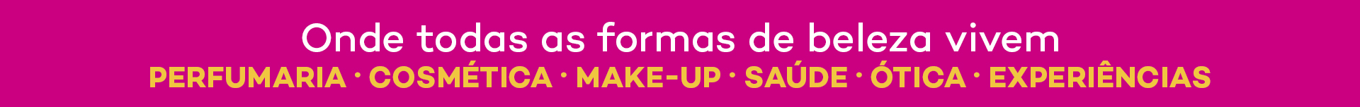 Onde todas as formas de beleza vivem perfumaria, cosmética, make-up, saúde, ótica, experiências